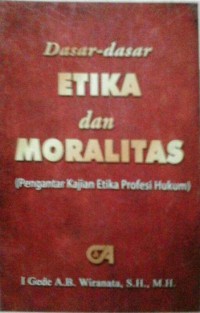 Image of Dasar-dasar Etika dan Moralitas : Pengantar Kajian Etika Profesi Hukum